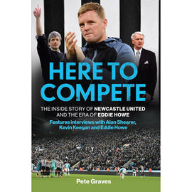 Here to Compete – The Inside Story of Newcastle United and the Era of Eddie Howe