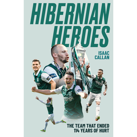 Hibernian Heroes – The Team that Ended 114 Years of Hurt