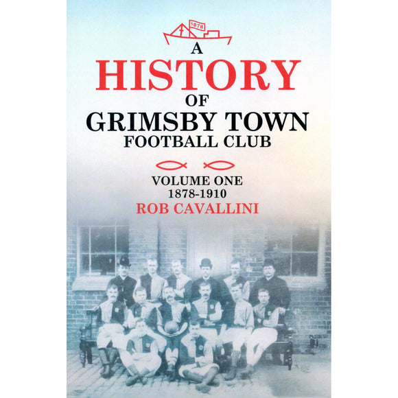 A History of Grimsby Town Football Club – Volume One – 1878-1910