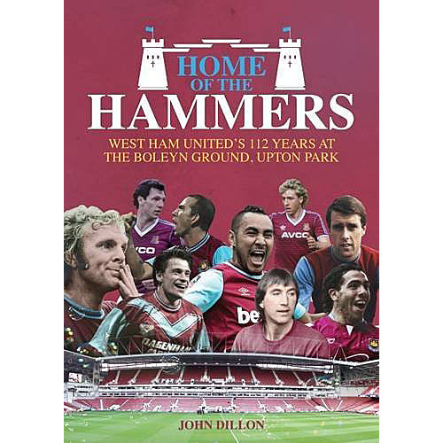 Home of the Hammers – West Ham United's 112 years at The Boleyn Ground, Upton Park