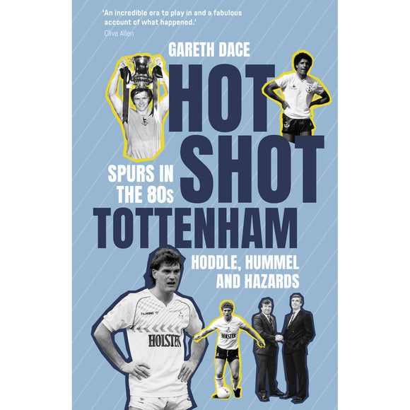 *Hot Shot Tottenham – Spurs in the 80s – Hoddle, Hummel and Hazards
