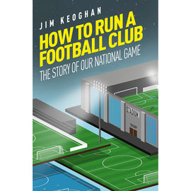 How to Run a Football Club – The Story of Our National Game