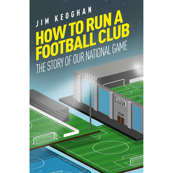 How to Run a Football Club – The Story of Our National Game