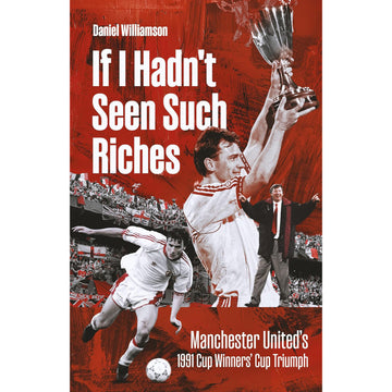 If I Hadn't Seen Such Riches – Manchester United's 1991 Cup Winners' Cup Triumph