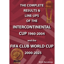 The Complete Results & Line-ups of the Intercontinental Cup 1960-2004 and the FIFA Club World Cup 2000-2025