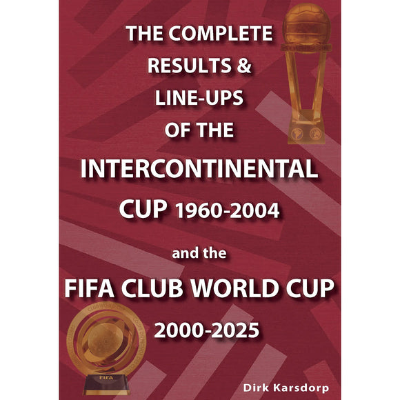 The Complete Results & Line-ups of the Intercontinental Cup 1960-2004 and the FIFA Club World Cup 2000-2025
