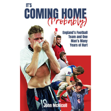 It's Coming Home (Probably) – England's Football Team and One Man's Many Years of Hurt