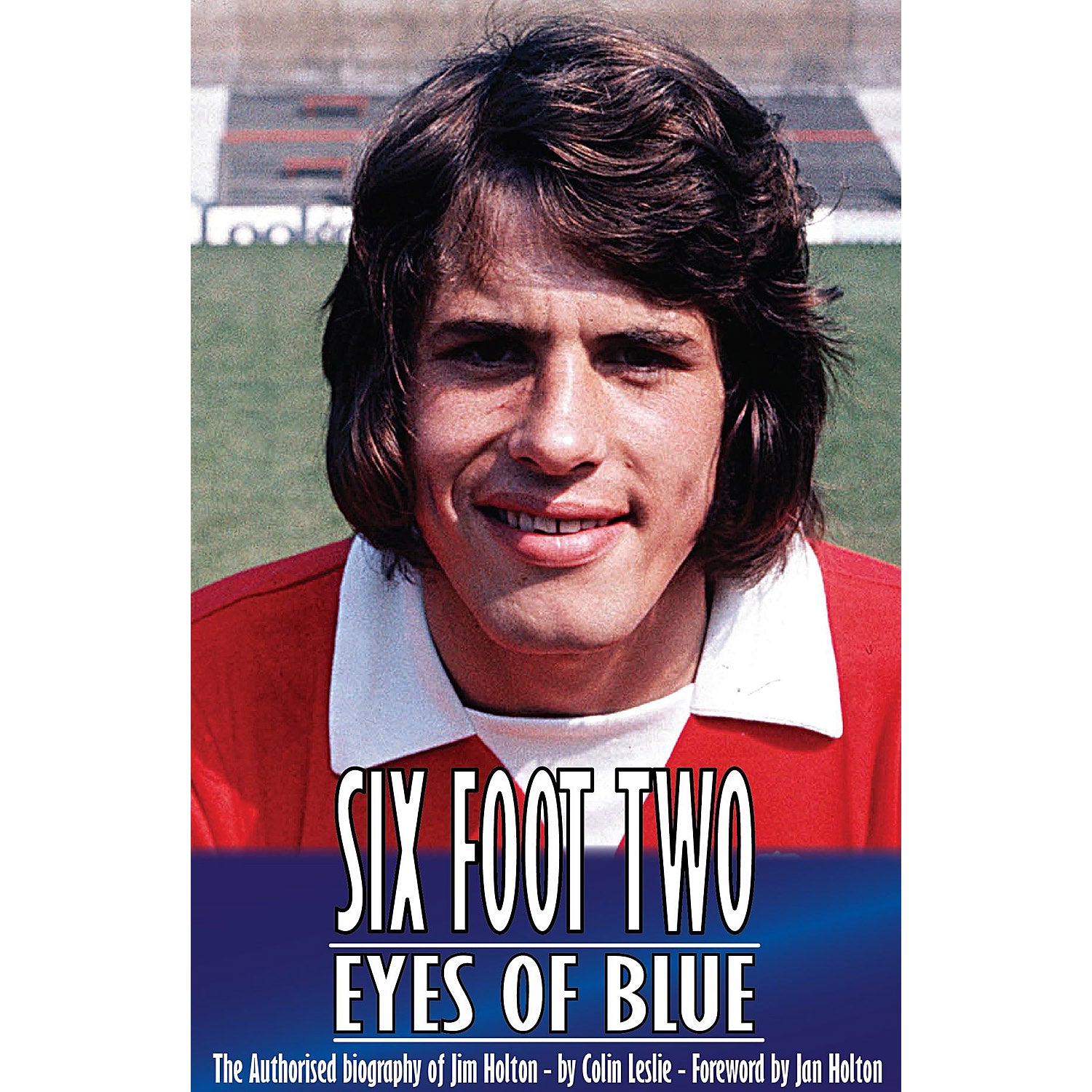 Six Foot Two, Eyes of Blue – The Authorised biography of Jim Holton