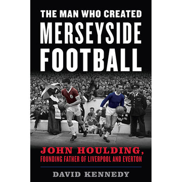 The Man Who Created Merseyside Football – John Houlding, Founding Father of Liverpool and Everton