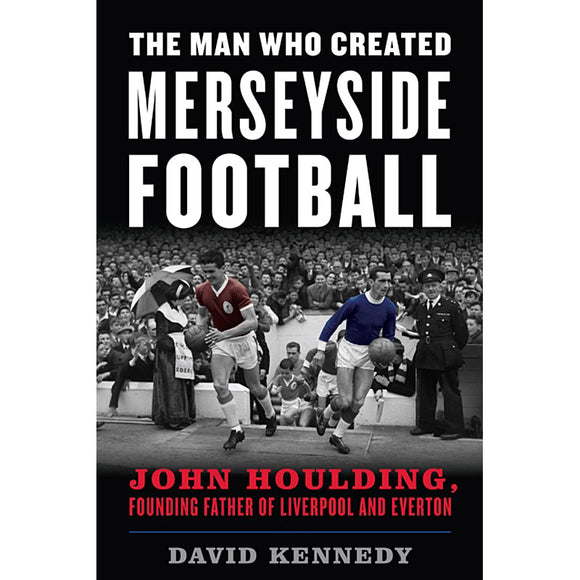 The Man Who Created Merseyside Football – John Houlding, Founding Father of Liverpool and Everton