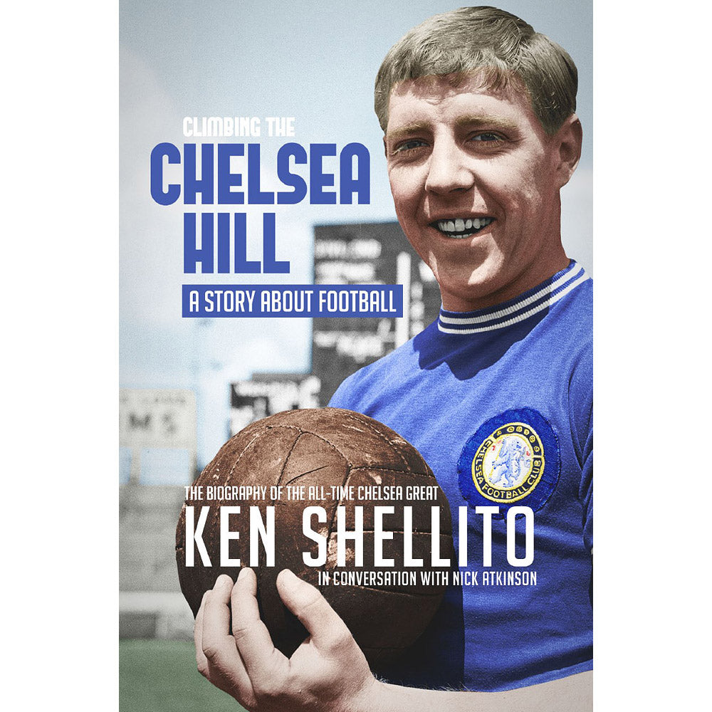 Climbing the Chelsea Hill – A Story about Football – The Biography of the All-time Chelsea Great Ken Shellito