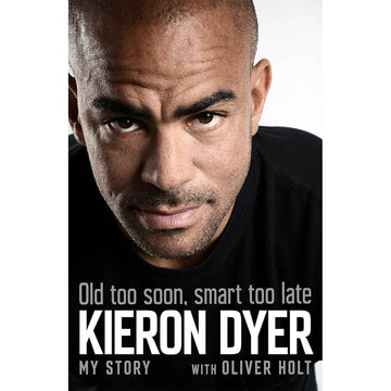 Old too soon, smart too late – Kieron Dyer – My Story