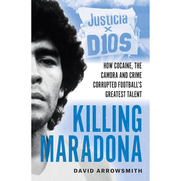 Killing Maradona – How cocaine, the Camorra, cartels and crime corrupted football's greatest talent