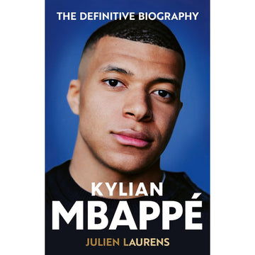 Kylian Mbappe – The Definitive Biography