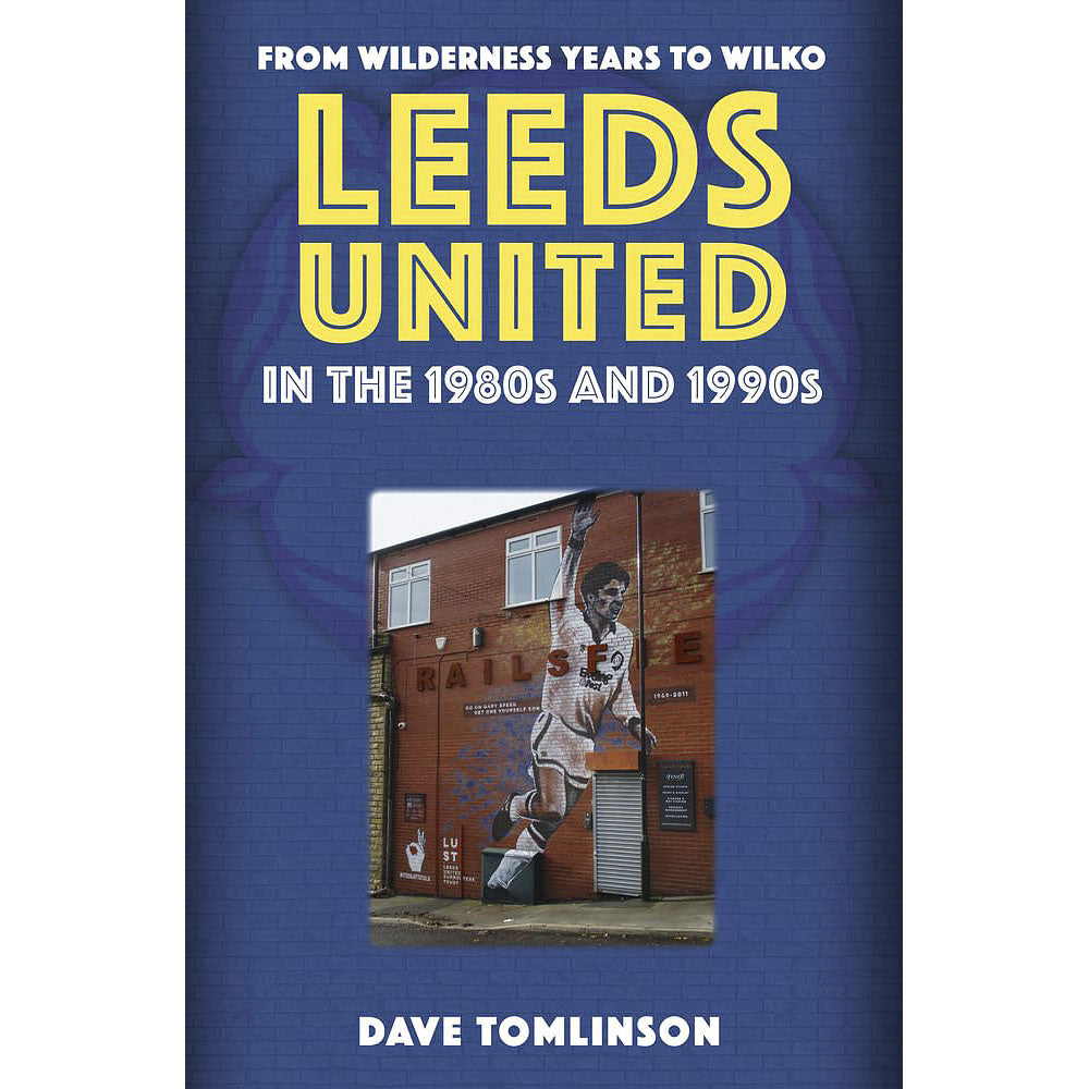 Leeds United in the 1980s and 1990s – From Wilderness Years to Wilko