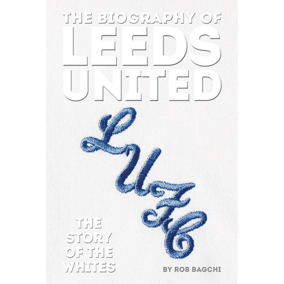 The Biography of Leeds United – The Story of The Whites