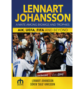 Lennart Johansson – A Mate Among Bigwigs and Trophies – AIK, UEFA, FIFA and Beyond