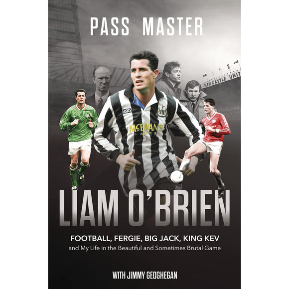 Pass Master – Liam O'Brien – Football, Fergie, Big Jack, King Kev and My Life in the Beautiful and Sometimes Brutal Game – SIGNED