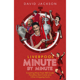 Liverpool Minute by Minute – Covering More Than 500 Goals, Penalties, Red Cards and Other Intriguing Facts