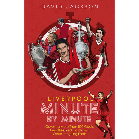 Liverpool Minute by Minute – Covering More Than 500 Goals, Penalties, Red Cards and Other Intriguing Facts