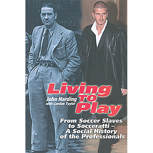 Living to Play – From Soccer Slaves to Soccerati – A Social History of the Professionals