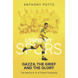 Losing My Spurs – Anthony Potts – Gazza, The Grief and The Glory