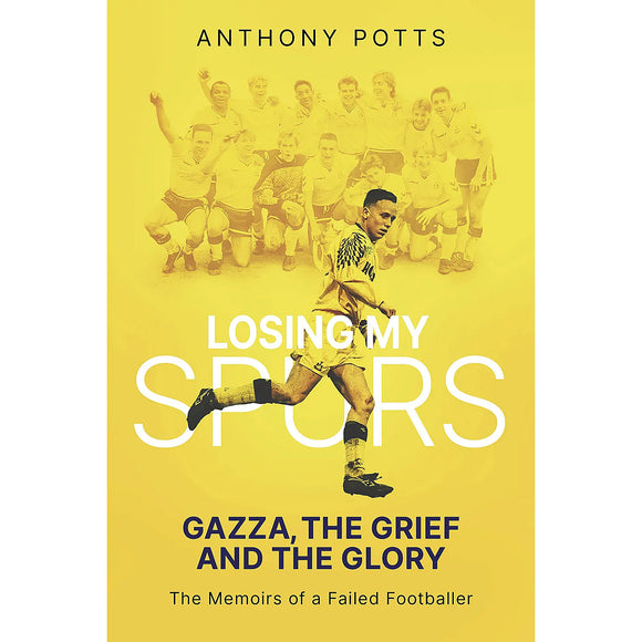 Losing My Spurs – Anthony Potts – Gazza, The Grief and The Glory