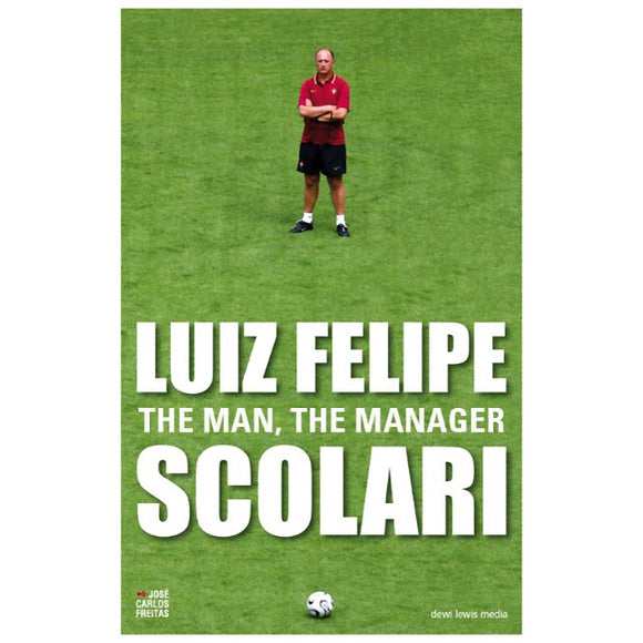 Luiz Felipe Scolari – The Man, The Manager