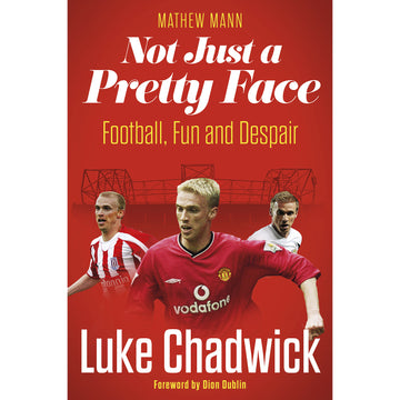 Not Just a Pretty Face – Luke Chadwick – Football, Fun and Despair – SIGNED