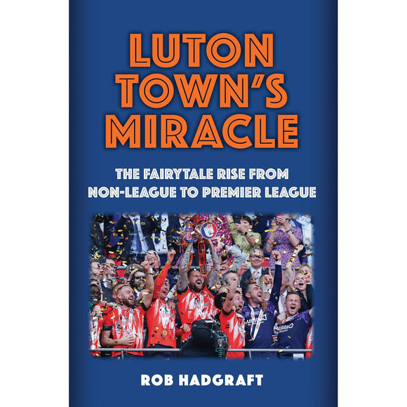 Luton Town's Miracle – The Fairytale Rise from Non-League to Premier League
