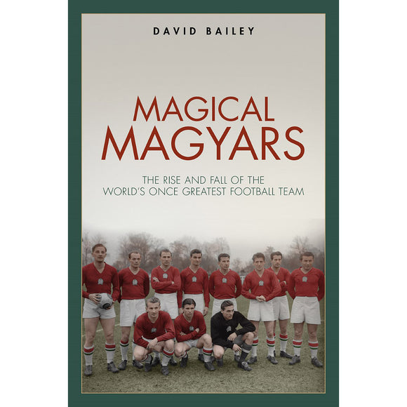 Magical Magyars – The Rise and Fall of the World's Once Greatest Football Team