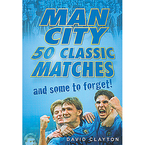 Manchester City 50 Classic Matches – and some to forget!