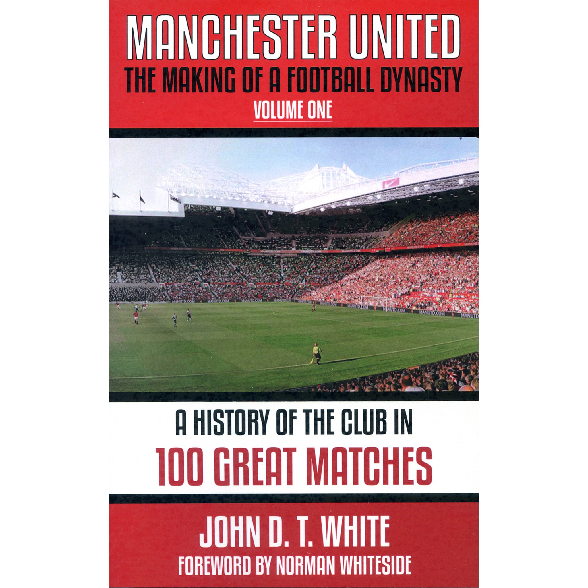 Manchester United – The Making of a Football Dynasty – Volume 1 – A History of the Club in 100 Great Matches