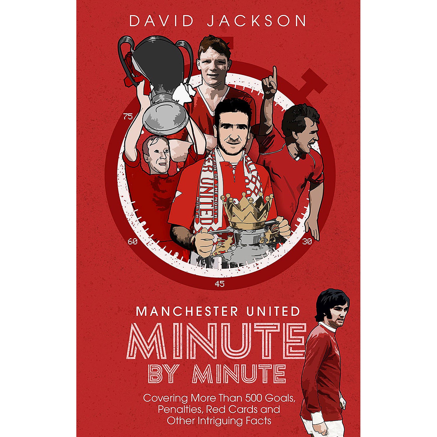 Manchester United Minute by Minute – Covering More Than 500 Goals, Penalties, Red Cards and Other Intriguing Facts