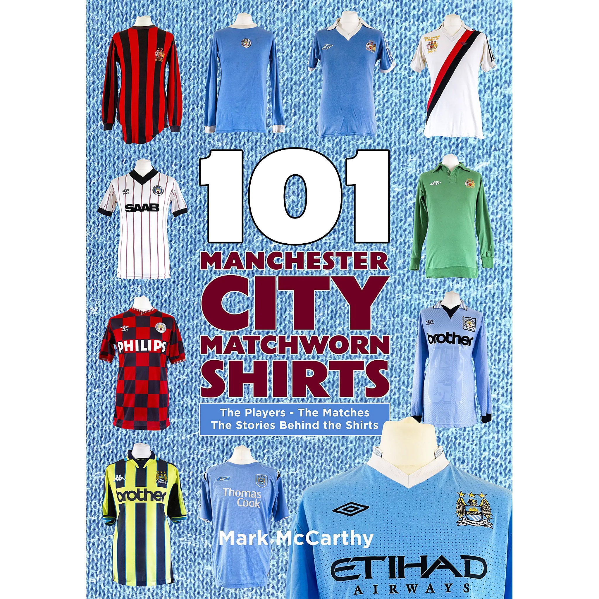 101 Manchester City Matchworn Shirts – The Players – The Matches – The Stories Behind the Shirts