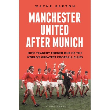 Manchester United After Munich – How Tragedy Forged One of the World's Greatest Football Clubs