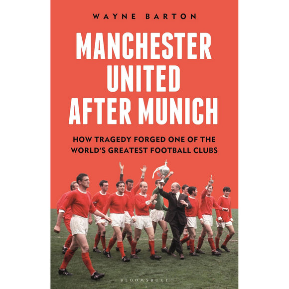 Manchester United After Munich – How Tragedy Forged One of the World's Greatest Football Clubs
