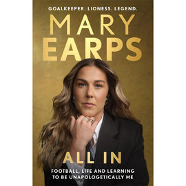 Mary Earps – All In – Football, Life and Learning to be Unapologetically Me