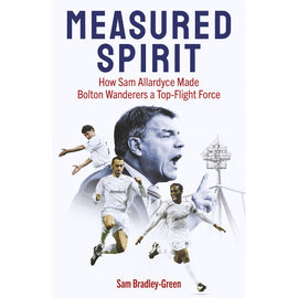 *Measured Spirit – How Sam Allardyce Made Bolton Wanderers a Top-Flight Force