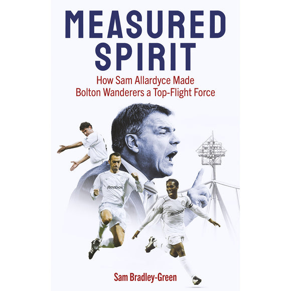 *Measured Spirit – How Sam Allardyce Made Bolton Wanderers a Top-Flight Force