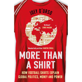 More Than a Shirt – How Football Shirts Explain Global Politics, Money and Power – Softback