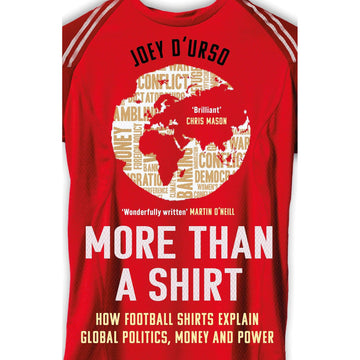 More Than a Shirt – How Football Shirts Explain Global Politics, Money and Power – Softback