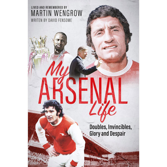 *My Arsenal Life – Doubles, Invincibles, Glory and Despair