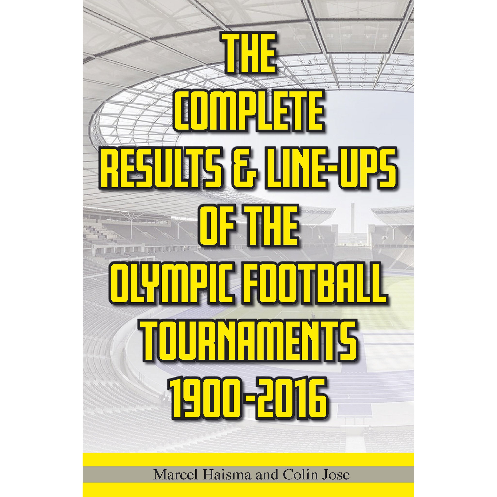 The Complete Results & Line-ups of the Olympic Football Tournaments 1900-2016