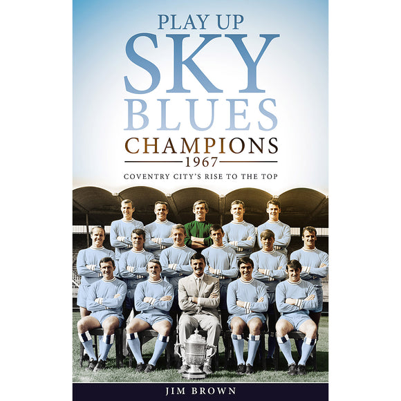 Play Up Sky Blues – Champions 1967 – Coventry City's Rise to the Top
