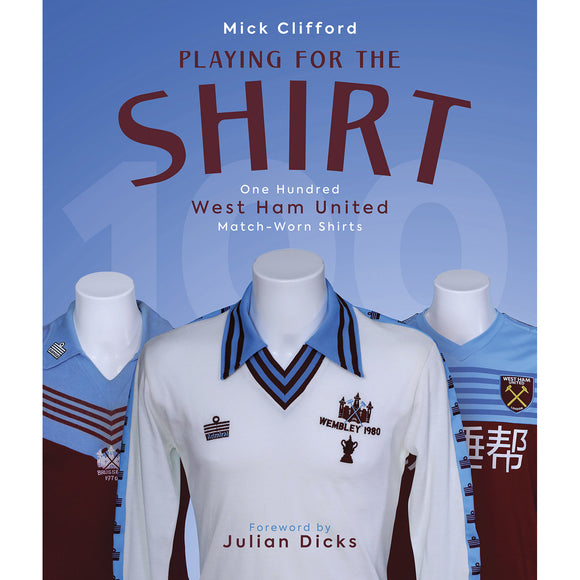 Playing for the Shirt – One Hundred West Ham United Match-Worn Shirts