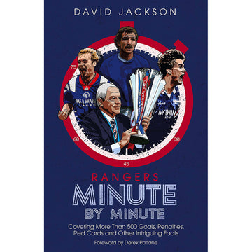 Rangers Minute by Minute – Covering More Than 500 Goals, Penalties, Red Cards and Other Intriguing Facts
