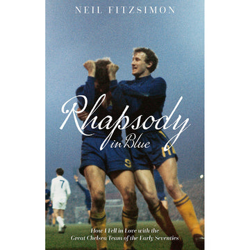 Rhapsody in Blue – How I Fell in Love with the Great Chelsea Team of the Early Seventies