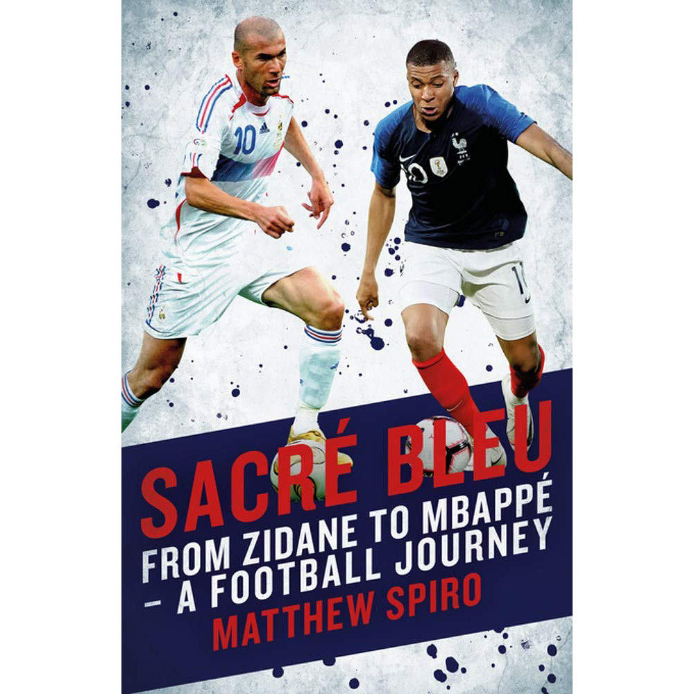 Sacre Bleu – From Zidane to Mbappe – A Football Journey