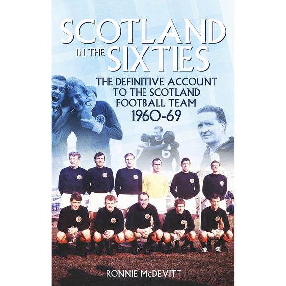 Scotland in the Sixties – The Definitive Account of the Scotland Football Team 1960-69